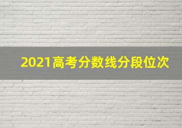 2021高考分数线分段位次