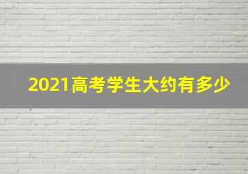 2021高考学生大约有多少