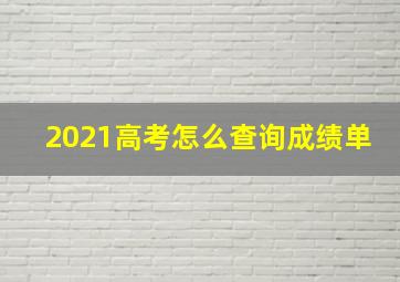 2021高考怎么查询成绩单