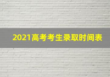 2021高考考生录取时间表