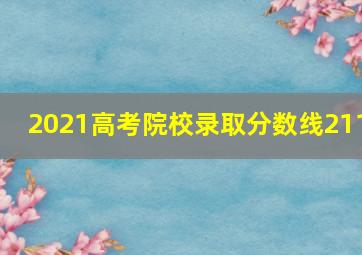 2021高考院校录取分数线211