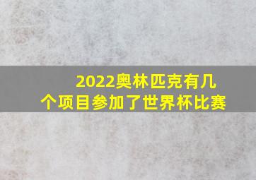 2022奥林匹克有几个项目参加了世界杯比赛