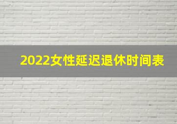 2022女性延迟退休时间表