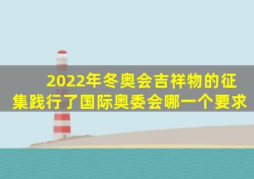 2022年冬奥会吉祥物的征集践行了国际奥委会哪一个要求