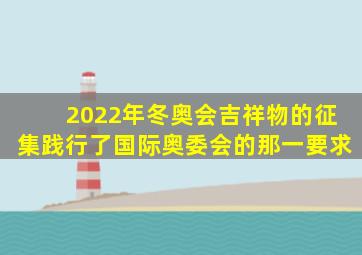 2022年冬奥会吉祥物的征集践行了国际奥委会的那一要求