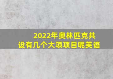 2022年奥林匹克共设有几个大项项目呢英语