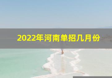 2022年河南单招几月份