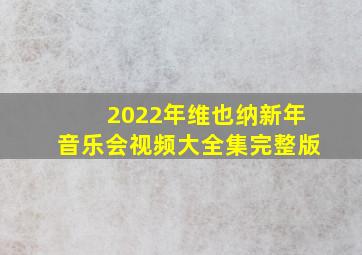 2022年维也纳新年音乐会视频大全集完整版