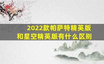 2022款帕萨特精英版和星空精英版有什么区别