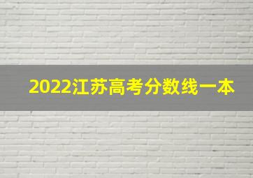 2022江苏高考分数线一本