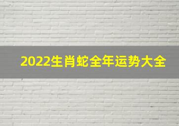 2022生肖蛇全年运势大全