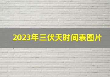 2023年三伏天时间表图片