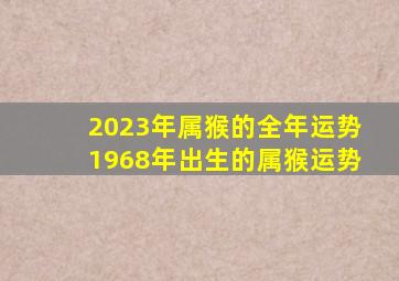 2023年属猴的全年运势1968年出生的属猴运势