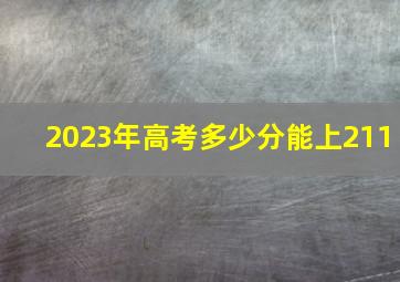 2023年高考多少分能上211