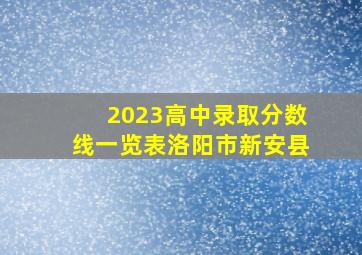 2023高中录取分数线一览表洛阳市新安县