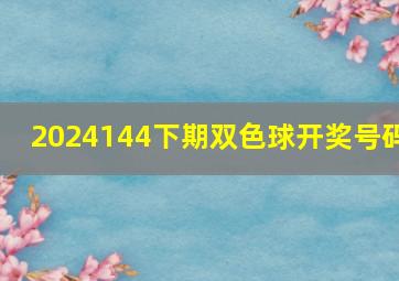 2024144下期双色球开奖号码