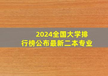 2024全国大学排行榜公布最新二本专业