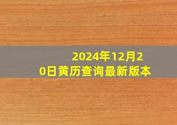 2024年12月20日黄历查询最新版本