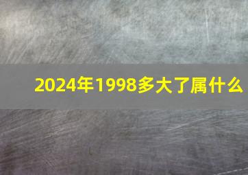 2024年1998多大了属什么