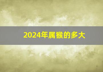 2024年属猴的多大