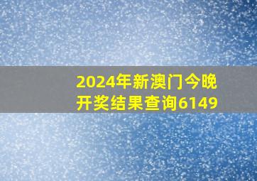 2024年新澳门今晚开奖结果查询6149