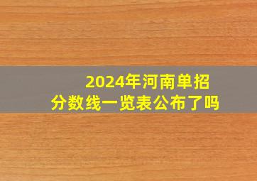 2024年河南单招分数线一览表公布了吗