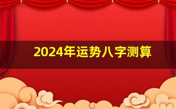 2024年运势八字测算