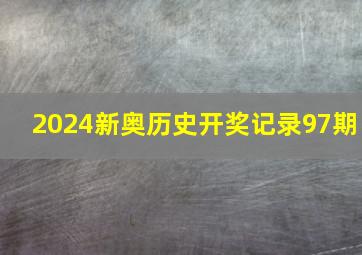 2024新奥历史开奖记录97期