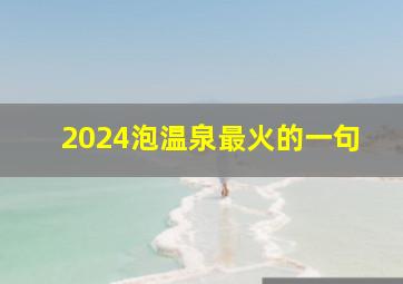 2024泡温泉最火的一句