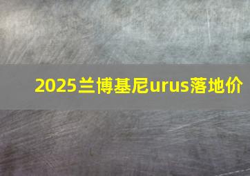 2025兰博基尼urus落地价