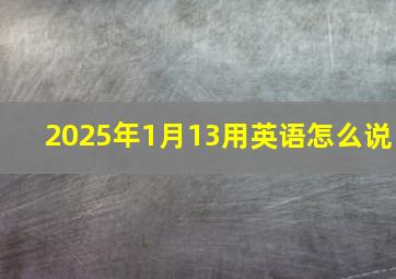 2025年1月13用英语怎么说