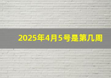 2025年4月5号是第几周