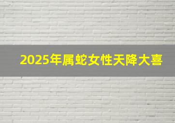 2025年属蛇女性天降大喜