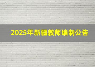 2025年新疆教师编制公告