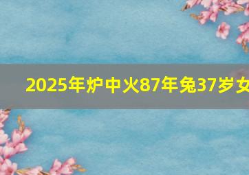 2025年炉中火87年兔37岁女