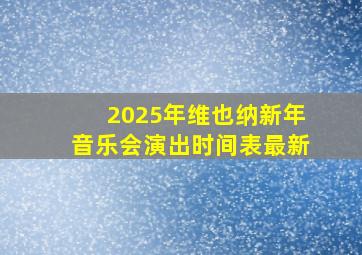 2025年维也纳新年音乐会演出时间表最新