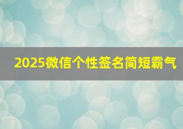 2025微信个性签名简短霸气