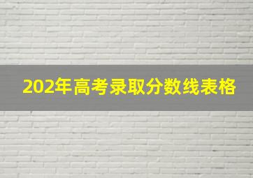 202年高考录取分数线表格