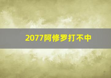 2077阿修罗打不中