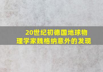 20世纪初德国地球物理学家魏格纳意外的发现