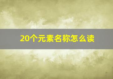 20个元素名称怎么读