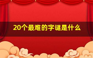 20个最难的字谜是什么