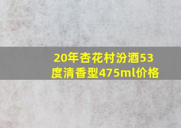 20年杏花村汾酒53度清香型475ml价格