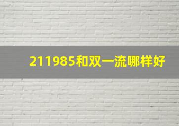 211985和双一流哪样好