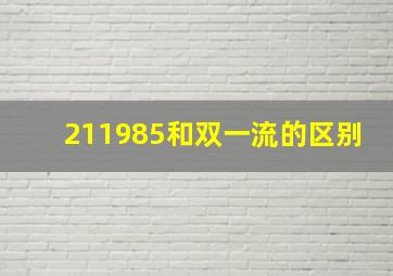 211985和双一流的区别