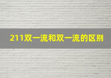 211双一流和双一流的区别