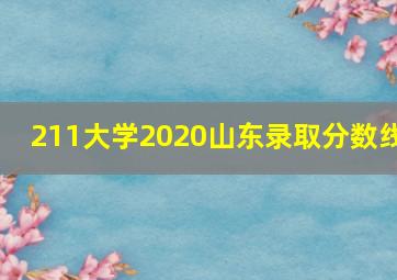 211大学2020山东录取分数线