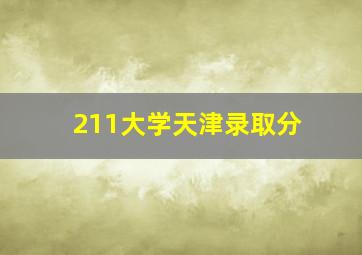 211大学天津录取分