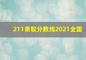 211录取分数线2021全国