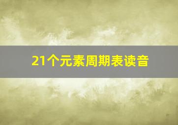 21个元素周期表读音